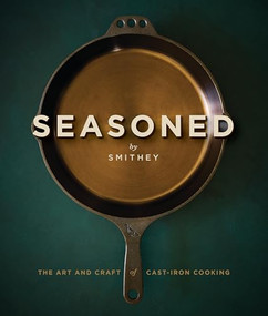 Seasoned (The Art and Craft of Cast Iron Cooking) by Smithey, 9798999944450