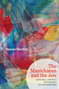 The Manichaean and the Jew (Jean-Paul Sartre's Mythology of Antisemitism) by Rowan Dordick, 9798897830817