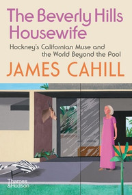 The Beverly Hills Housewife (Hockney's Californian Muse and the World Beyond the Pool) by James Cahill, 9780500028810
