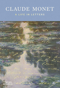 Claude Monet: A Life in Letters by Teresa Krasny, Frances Fowle, Flavie Durand-Ruel Mouraux, Karen Serres, Sylvie Patry, 9780500030905