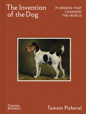 The Invention of the Dog (75 Breeds that Changed the World) by Tamsin Pickeral, 9780500029275