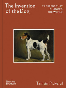 The Invention of the Dog (75 Breeds that Changed the World) by Tamsin Pickeral, 9780500029275