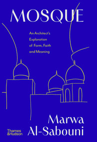 Mosque (An Architect's Exploration of Form, Faith and Meaning) by Marwa Al-Sabouni, 9780500029664