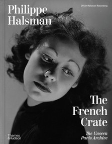 Philippe Halsman: The French Crate (The Unseen Paris Archive) by Philippe Halsman, Oliver Halsman Rosenberg, 9780500030462