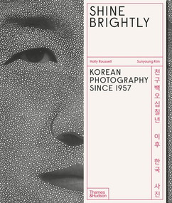 Shine Brightly (Korean Photography Since 1957) by Holly Roussell, Sunyoung Kim, 9780500028933