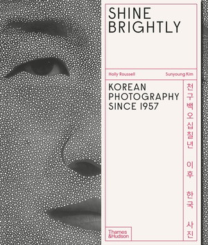 Shine Brightly (Korean Photography Since 1957) by Holly Roussell, Sunyoung Kim, 9780500028933