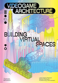 Videogame Architecture (Building Virtual Spaces) by Luke Caspar Pearson, Sandra Youkhana, John Romero, 9780500029701