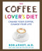 The Coffee Lover's Diet (Change Your Coffee, Change Your Life) by Dr. Bob Arnot, 9780062458773