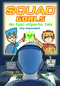 Squad Goals (An Epic eSports Graphic Novel) by Guy Kopsombut, 9781524878214