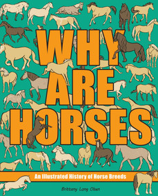 Why Are Horses (An Illustrated History of Horse Breeds) by Brittany Long Olsen, 9781524885977
