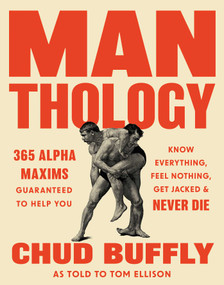Man-thology (365 Alpha Maxims to Help You Know Everything, Feel Nothing, Get Jacked, and Never Die) by Chud Buffly, Tom Ellison, 9781683695417