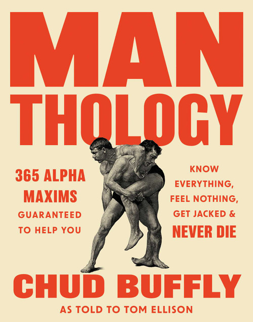 Man-thology (365 Alpha Maxims to Help You Know Everything, Feel Nothing, Get Jacked, and Never Die) by Chud Buffly, Tom Ellison, 9781683695417