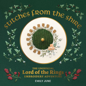 Stitches from the Shire (The Unofficial Lord of the Rings Embroidery Adventure) by Emily June, 9798881605124