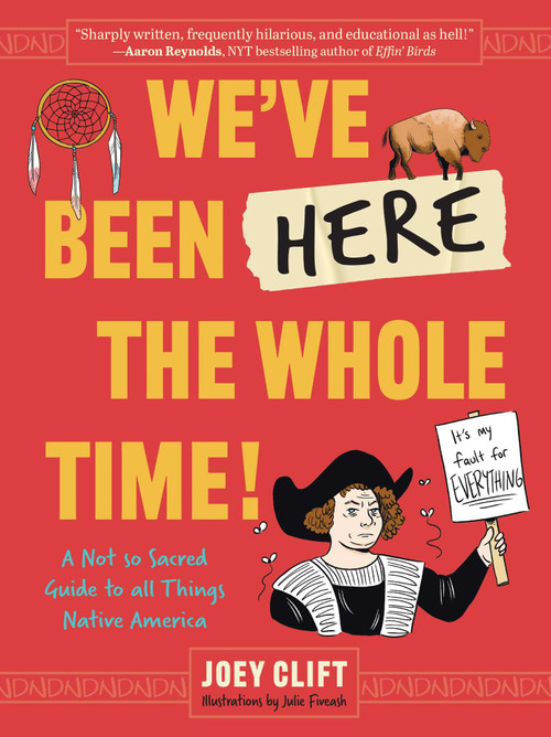 We've Been Here the Whole Time! (A Not So Sacred Guide to All Things Native America) by Joey Clift, Julie Fiveash, Shane Hawk, 9798881610883