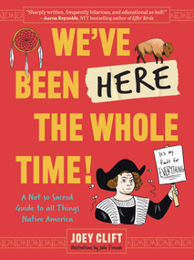 We've Been Here the Whole Time! (A Not So Sacred Guide to All Things Native America) by Joey Clift, Julie Fiveash, Shane Hawk, 9798881610883