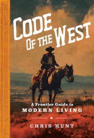 The Code of the West (A Frontier Guide to Modern Living) by Chris Hunt, 9798881610906