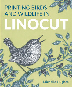 Printing Birds and Wildlife In Linocut by Michelle Hughes, 9780719845970