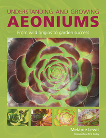 Understanding and Growing Aeoniums (From wild origins to garden success) by Melanie Lewis, 9780719846007