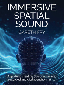 Immersive Spatial Sound (A Guide to Creating 3D Sound in Live, Recorded and Digital Environments) by Gareth Fry, 9780719846045