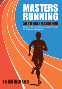Masters Running - 5K To Half Marathon (Optimised training for peak performance for 35 years and beyond) by Jo Wilkinson, 9780719846236