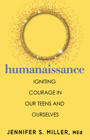 Humanaissance (Igniting Heart-led Courage in Teens and Parents in an Anxious, Tech-centric World) by Jennifer S. Miller, 9780757325595