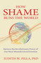 How Shame Runs the World (Harness the Revolutionary Power of Our Most Misunderstood Emotion) by Judith Pilla, 9780757325618