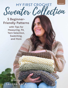 My First Crochet Sweater Collection (5 Beginner-Friendly Patterns with Tips for Measuring, Fit, Yarn Selection, Swatching, and More) by Salena Baca, 9780811777179