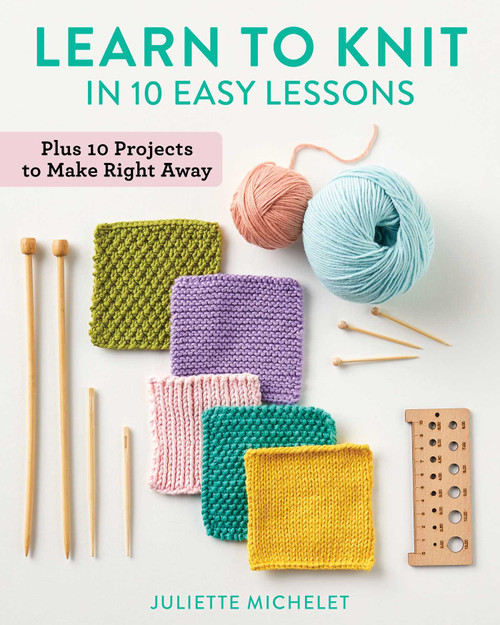 Learn to Knit in 10 Easy Lessons (Plus 10 Projects to Make Right Away) by Juliette Michelet, 9780811777391