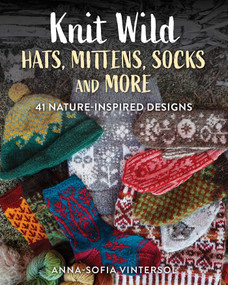 Knit Wild Hats, Mittens, Socks and More (41 Nature-Inspired Designs) by Anna-Sofia Vintersol, 9780811777452