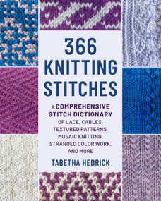 366 Knitting Stitches (A Comprehensive Stitch Dictionary of Lace, Cables, Textured Patterns, Mosaic Knitting, Stranded Colorwork, and More) by Tabetha Hedrick, 9780811777988