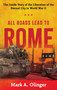 All Roads Lead to Rome (The Inside Story of the Liberation of the Eternal City in World War II) by Mark A. Olinger, 9780811778077