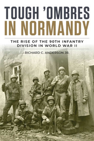 Tough 'Ombres in Normandy (The Rise of the 90th Infantry Division in World War II) by Richard C. Anderson Jr., 9780811778336