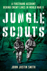 Jungle Scouts (A Firsthand Account Behind Enemy Lines in World War II) by John Justin Smith, 9780811778398