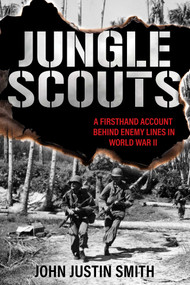 Jungle Scouts (A Firsthand Account Behind Enemy Lines in World War II) by John Justin Smith, 9780811778398