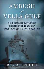 Ambush at Vella Gulf (The Destroyer Battle That Changed the Course of World War II in the Pacific) by Rex A Knight, 9780811778480