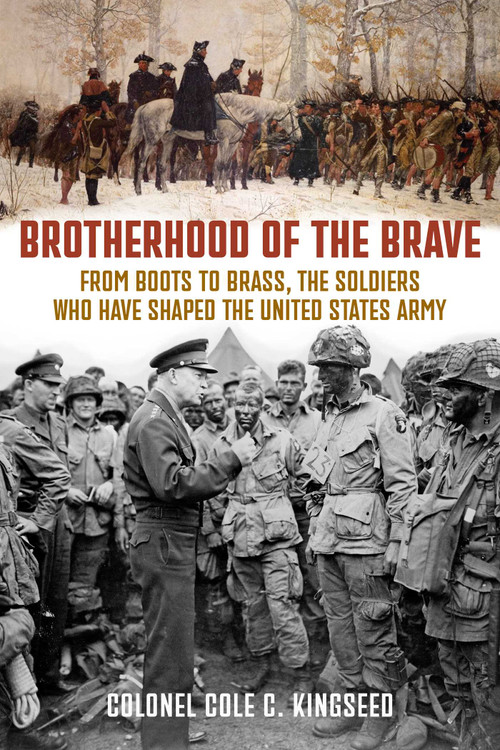 Brotherhood of the Brave (From Boots to Brass, the Soldiers Who Have Shaped the US Army) by Cole C Kingseed, 9780811778503