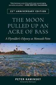 The Moon Pulled Up an Acre of Bass (A Flyrodder's Odyssey at Montauk Point) by Peter Kaminsky, Nick Lyons, 9780811778626