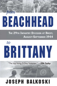 From Beachhead to Brittany (The 29th Infantry Division at Brest, August-September 1944) by Joseph Balkoski, 9780811778633