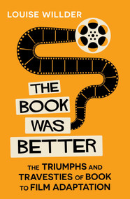 The Book Was Better (The Triumphs and Travesties of Book to Film Adaptation) by Louise Willder, 9780861547722