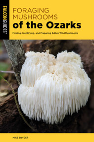 Foraging Mushrooms of the Ozarks (Finding, Identifying, and Preparing Edible Wild Mushrooms) by Mike Snyder, 9781493090143