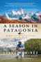 A Season in Patagonia (An Angler and Naturalist's Journey to a New World) by Steve Ramirez, Bob White, Ross Purnell, 9781493091003