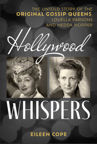 Hollywood Whispers (The Untold Story of the Original Gossip Queens, Louella Parsons and Hedda Hopper) by Eileen Cope, 9781493091409