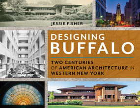 Designing Buffalo (Two Centuries of American Architecture in Western New York) by Jessie Fisher, 9781493091768