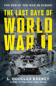 The Last Days of World War II (The End of the War in Europe) by L. Douglas Keeney, 9781493094295