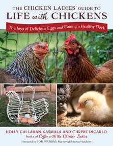The Chicken Ladies' Guide to Life with Chickens (The Joys of Delicious Eggs and Raising a Healthy Flock) by Holly Callahan-Kasmala, Chrisie DiCarlo, Tom Watkins, 9781493094813