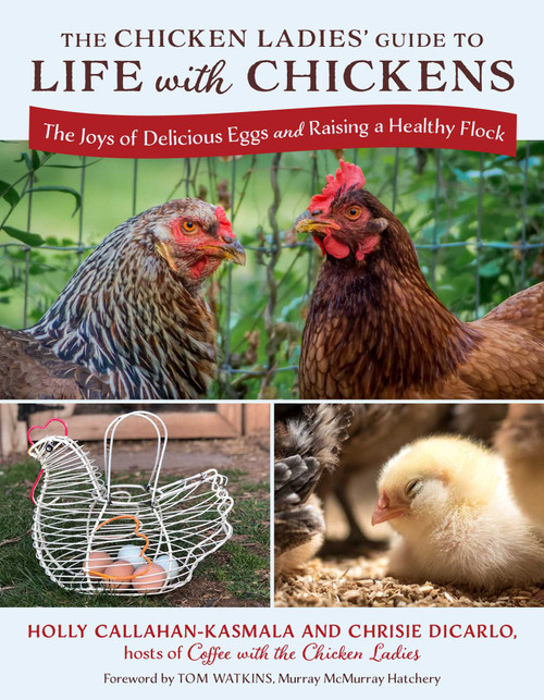 The Chicken Ladies' Guide to Life with Chickens (The Joys of Delicious Eggs and Raising a Healthy Flock) by Holly Callahan-Kasmala, Chrisie DiCarlo, Tom Watkins, 9781493094813
