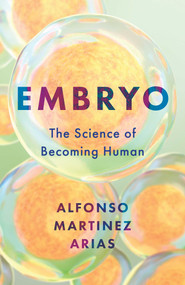Embryo (The Science of Becoming Human) by Alfonso Martinez Arias, 9781493095186