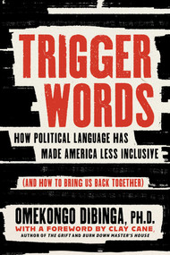 Trigger Words (How Political Language Has Made America Less Inclusive (And How to Bring Us Back Together)) by Omekongo Dibinga, 9781493095315
