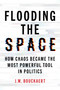 Flooding the Space (How Chaos Became the Most Powerful Tool in Politics) by J.W. Bouckaert, 9781493095452