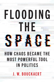 Flooding the Space (How Chaos Became the Most Powerful Tool in Politics) by J.W. Bouckaert, 9781493095452